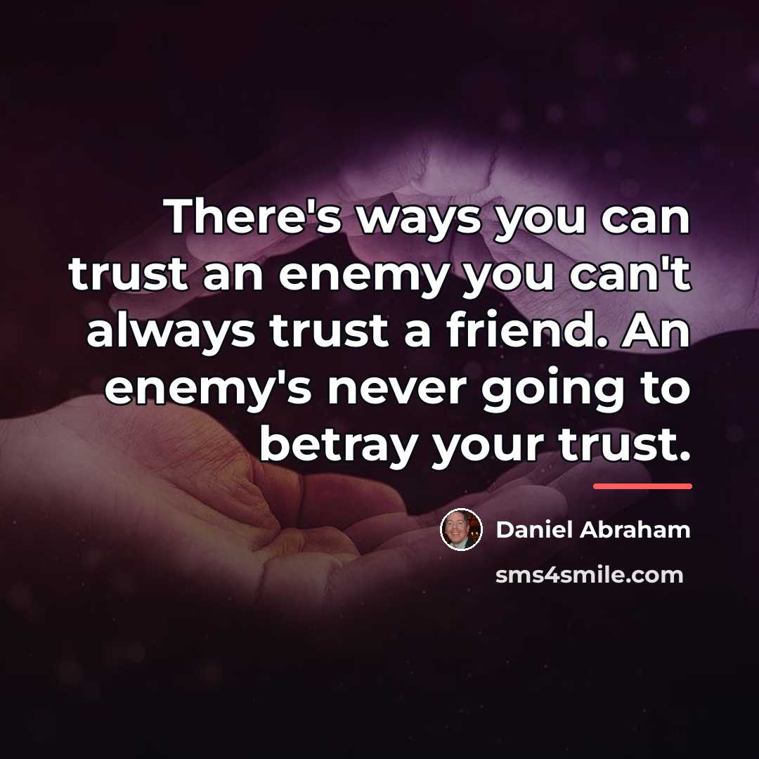 “There's ways you can trust an enemy you can't always…” quote by Daniel Abraham