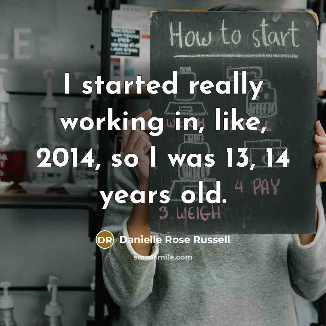 “I started really working in, like, 2014, so I was…” quote by Danielle Rose Russell
