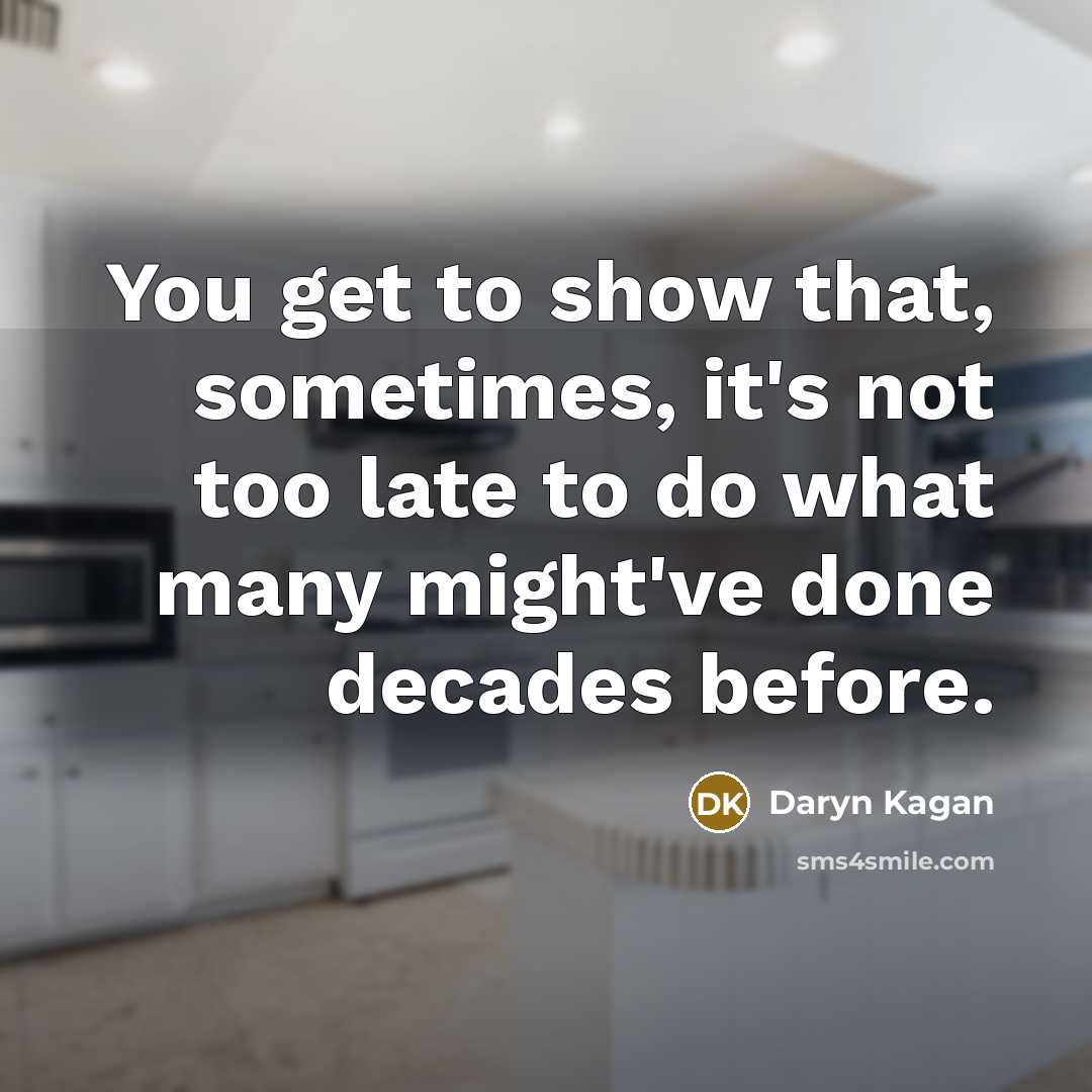 “You get to show that, sometimes, it's not too late…” quote by Daryn Kagan