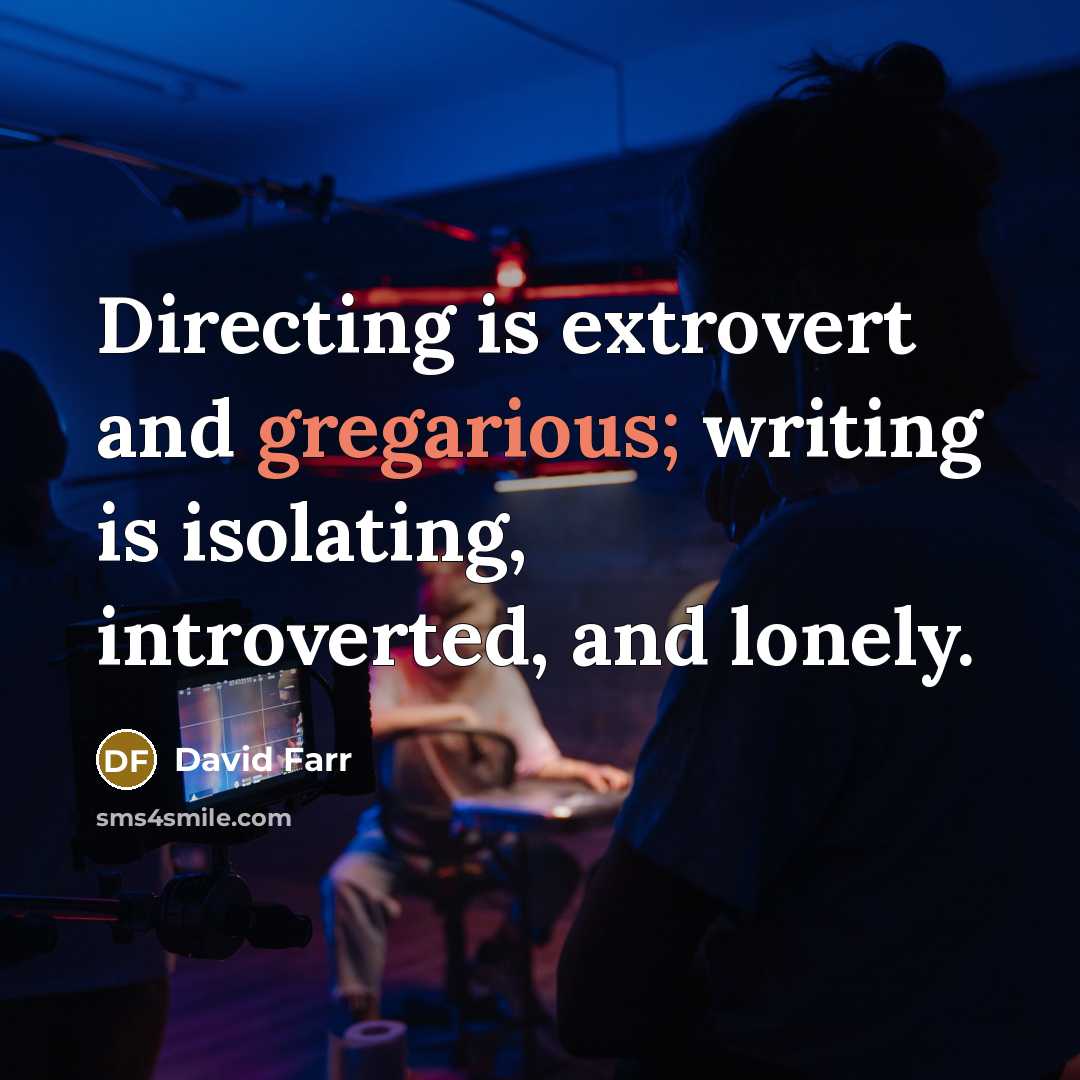 “Directing is extrovert and gregarious; writing is isolating, introverted, and…” quote by David Farr