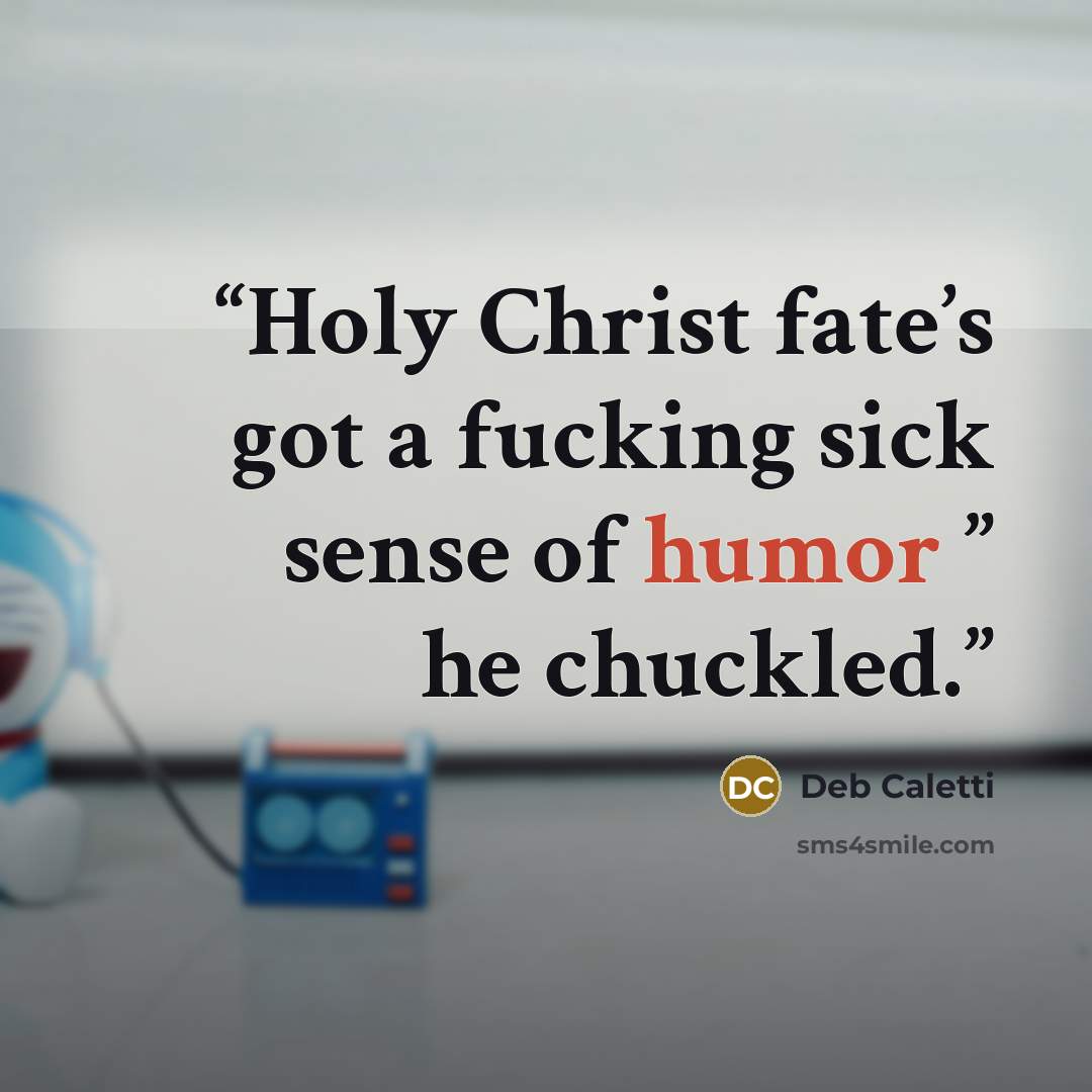 “Holy Christ fate’s got a fucking sick sense of humor ” he chuckled.” quote by Deb Caletti