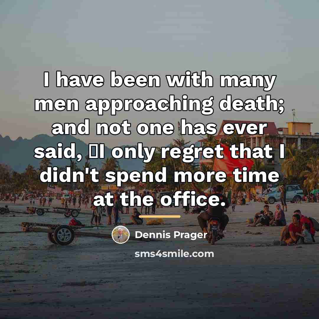 “I have been with many men approaching death; and not…” quote by Dennis Prager