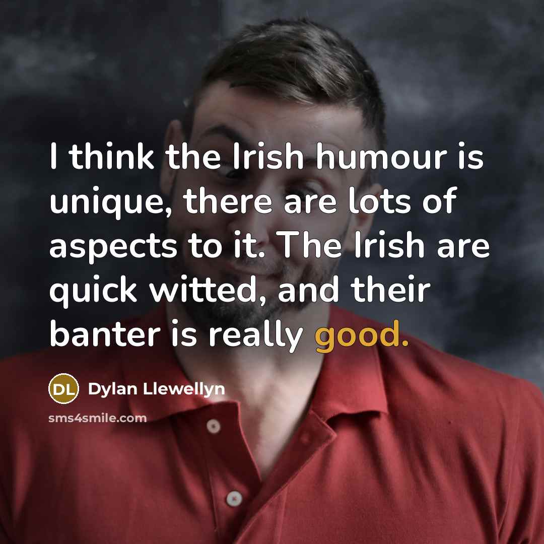 “I think the Irish humour is unique, there are lots…” quote by Dylan Llewellyn