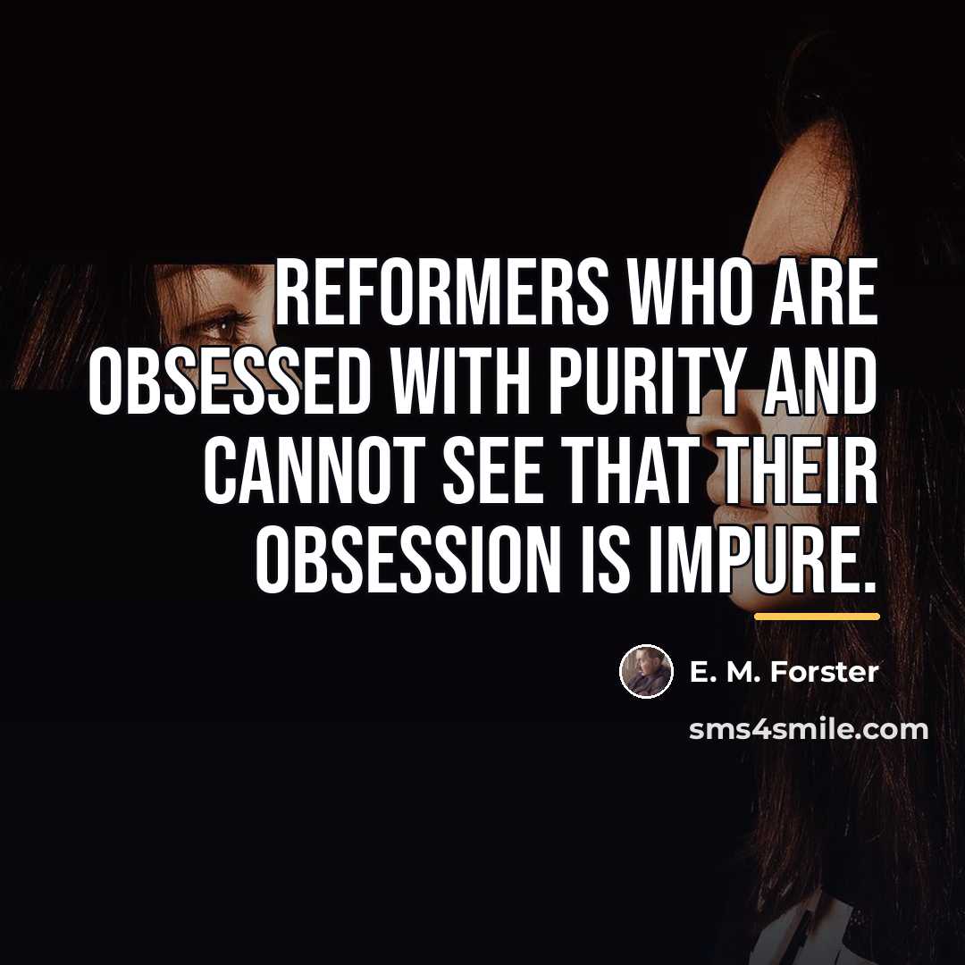 “Reformers who are obsessed with purity and cannot see that…” quote by E. M. Forster