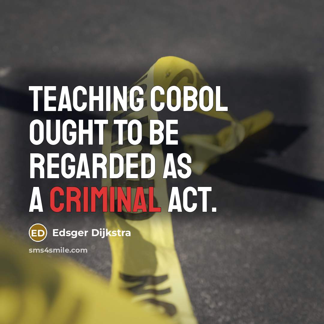 “Teaching COBOL ought to be regarded as a criminal act.…” quote by Edsger Dijkstra