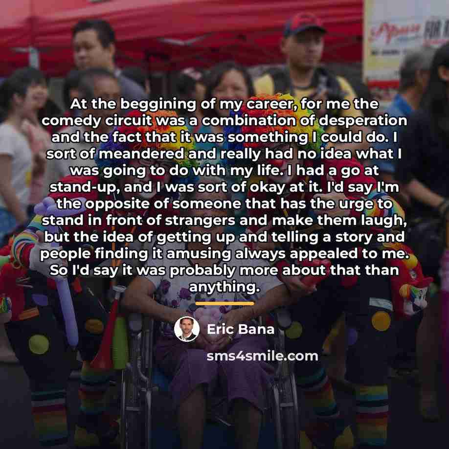 “At the beggining of my career, for me the comedy…” quote by Eric Bana
