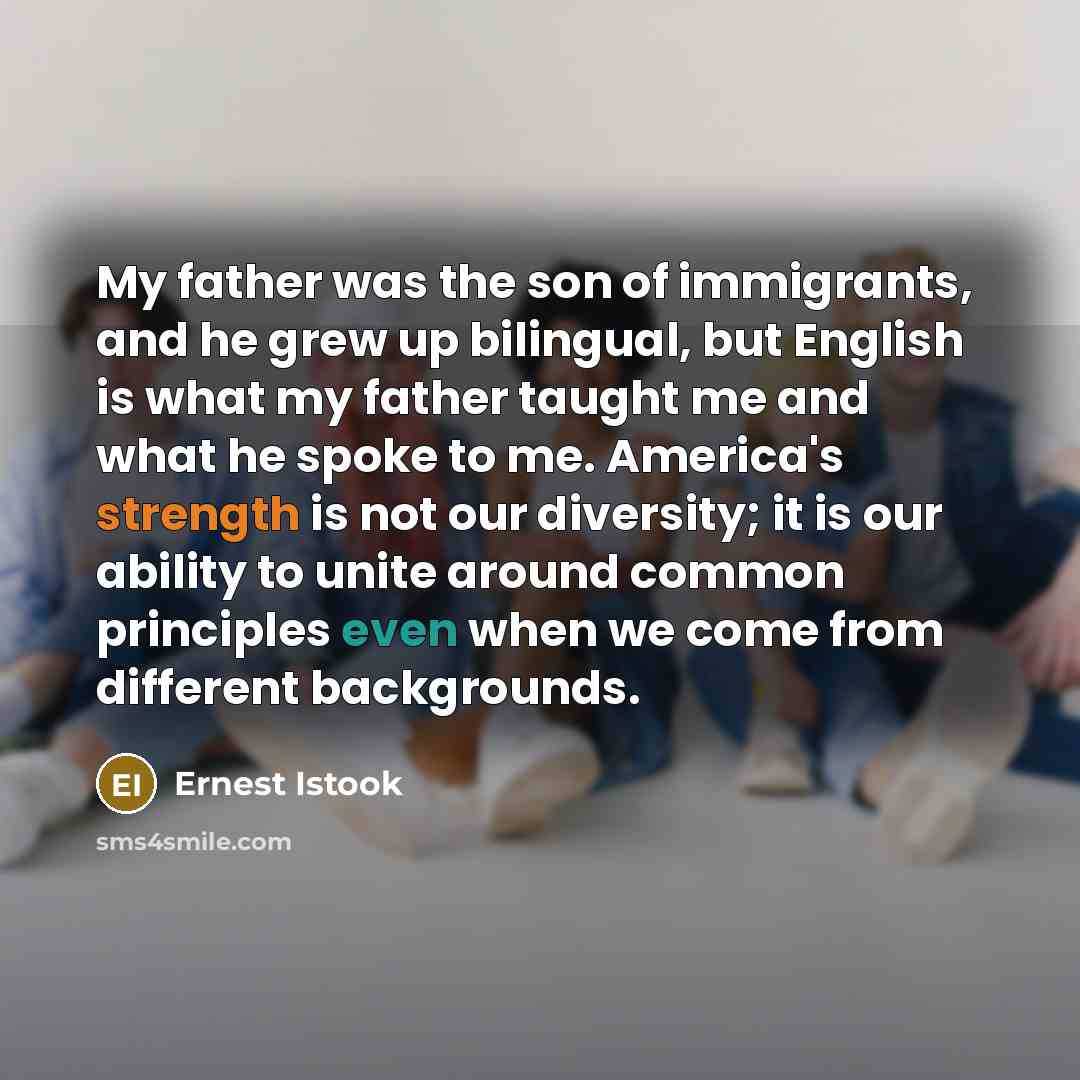 “My father was the son of immigrants, and he grew…” quote by Ernest Istook