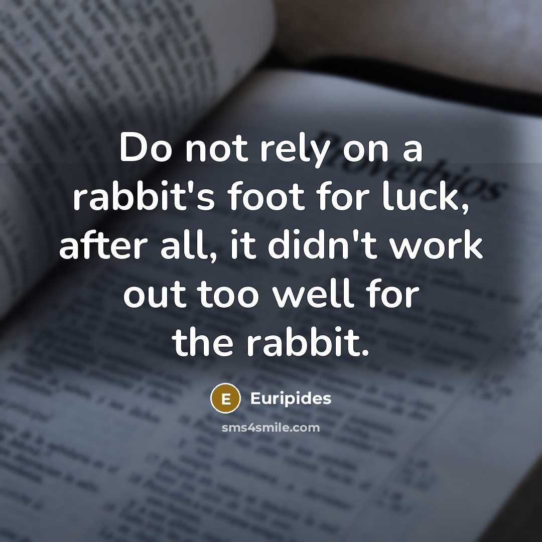 “Do not rely on a rabbit's foot for luck, after…” quote by Euripides