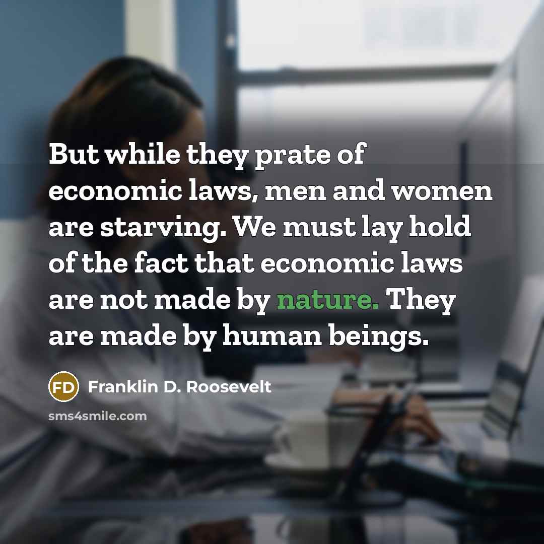 “But while they prate of economic laws, men and women…” quote by Franklin D. Roosevelt