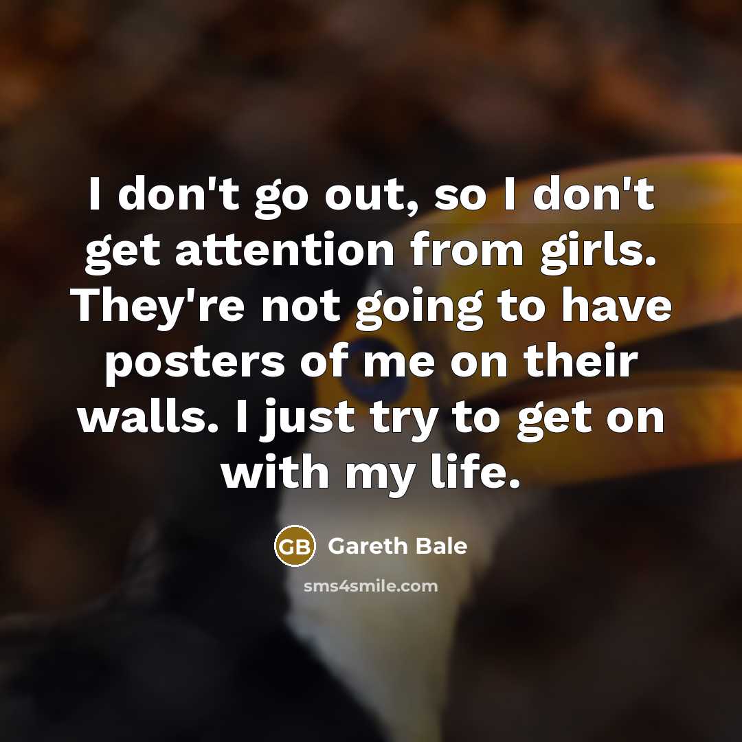 “I don't go out, so I don't get attention from…” quote by Gareth Bale