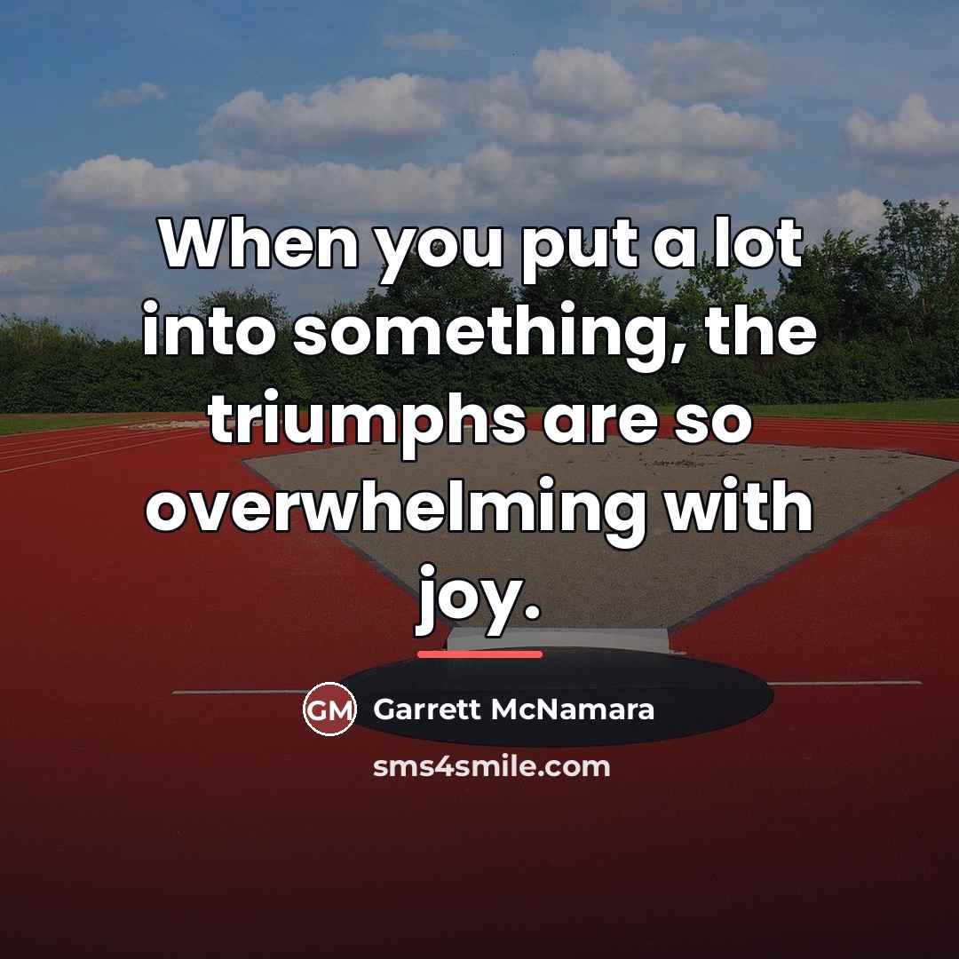 “When you put a lot into something, the triumphs are…” quote by Garrett McNamara