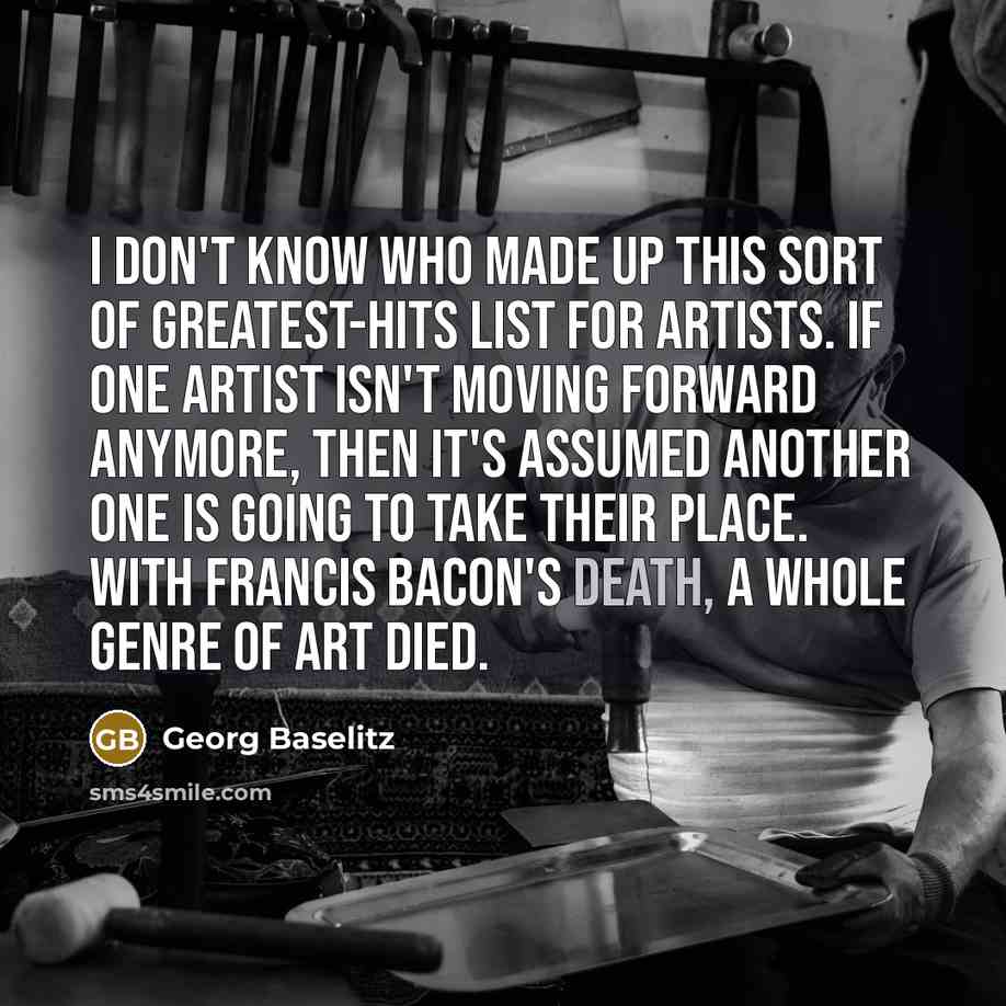 “I don't know who made up this sort of greatest-hits…” quote by Georg Baselitz