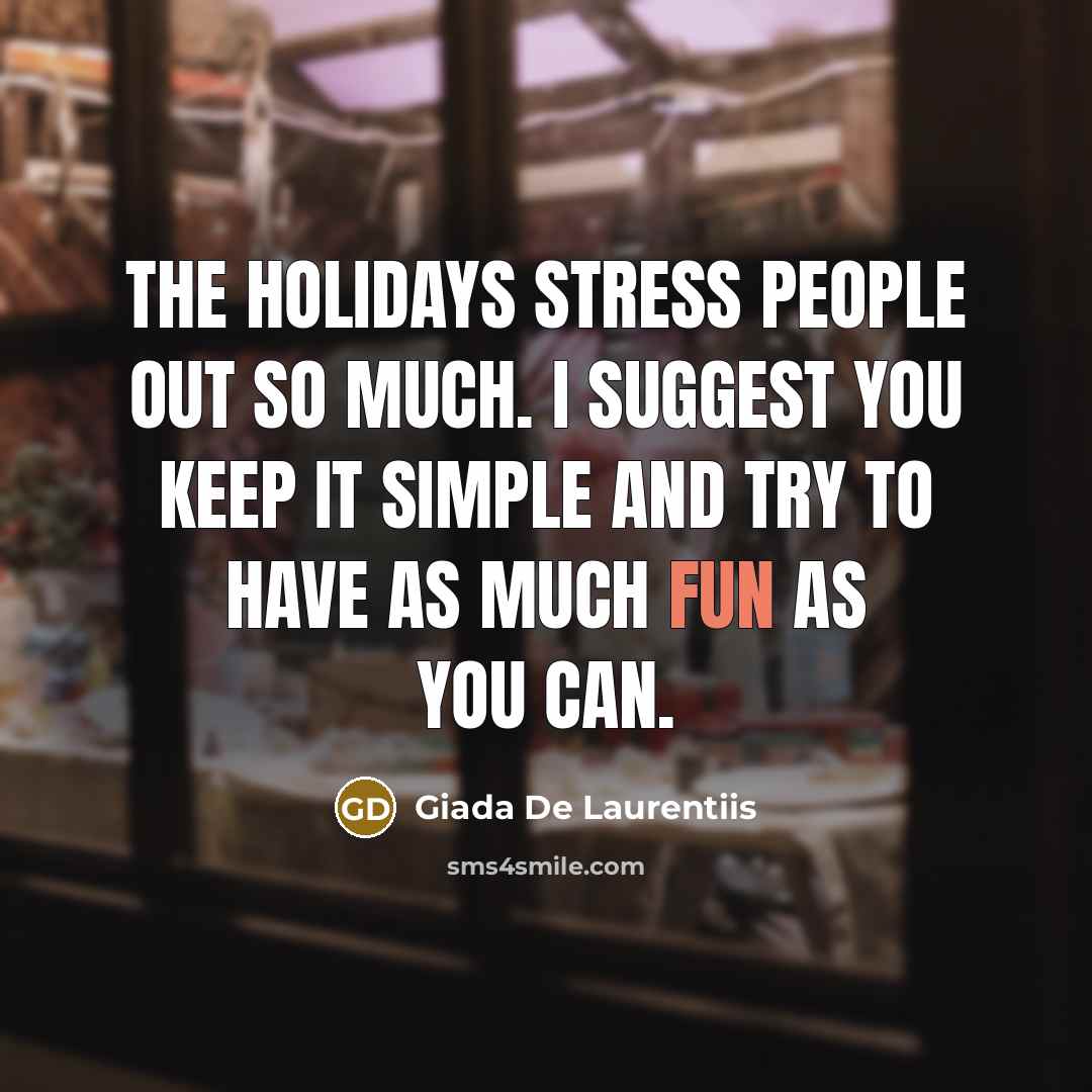 “The holidays stress people out so much. I suggest you keep it simple and try to have as much fun as you can.” quote by Giada De Laurentiis