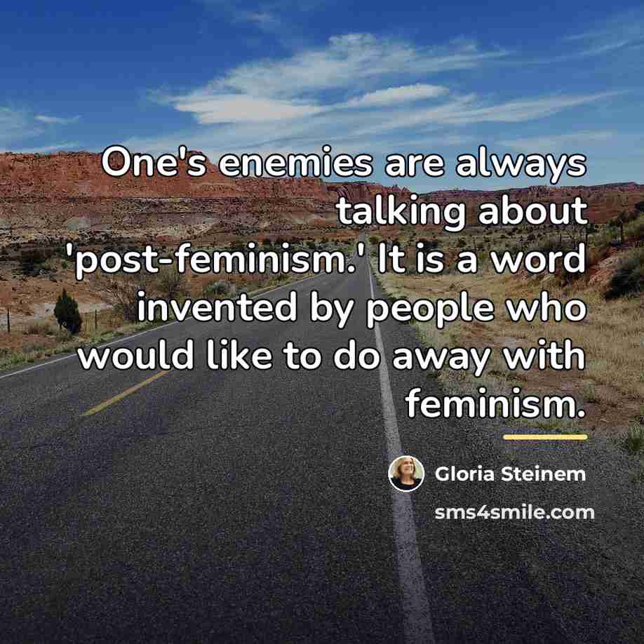 “One's enemies are always talking about 'post-feminism.' It is a…” quote by Gloria Steinem