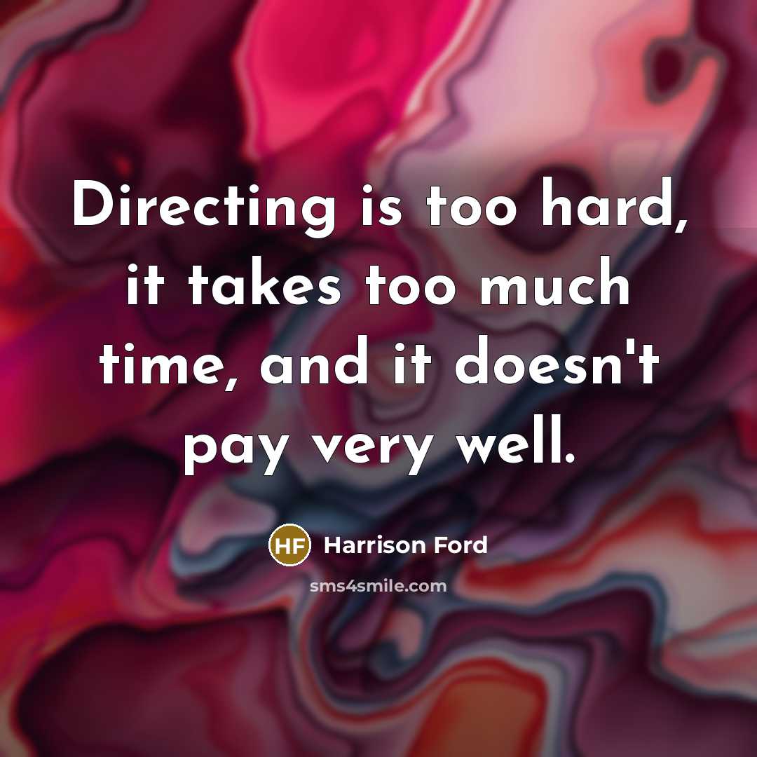 “Directing is too hard, it takes too much time, and…” quote by Harrison Ford
