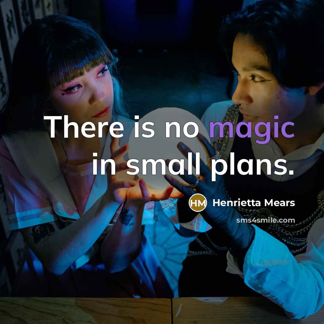 “There is no magic in small plans.…” quote by Henrietta Mears