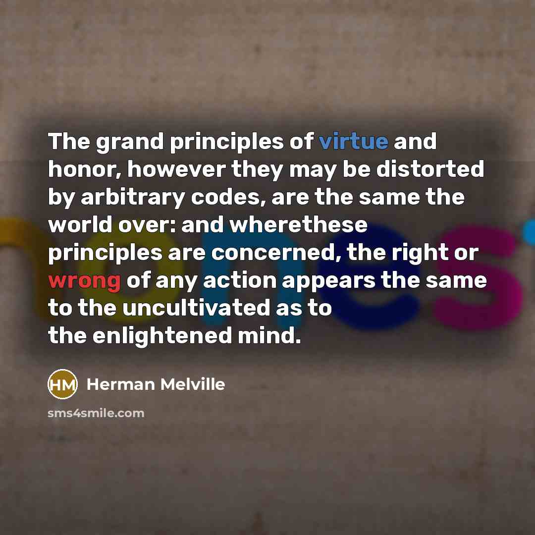 “The grand principles of virtue and honor, however they may…” quote by Herman Melville