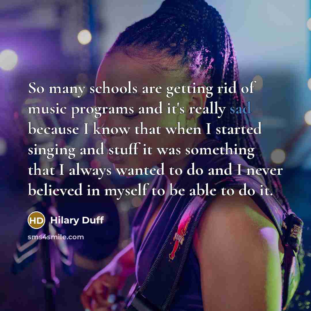 “So many schools are getting rid of music programs and…” quote by Hilary Duff