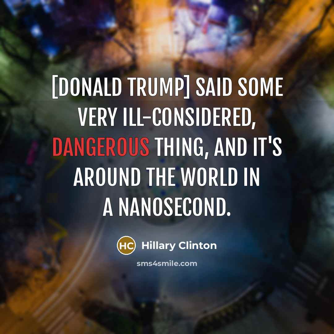 “[Donald Trump] said some very ill-considered, dangerous thing, and it's…” quote by Hillary Clinton