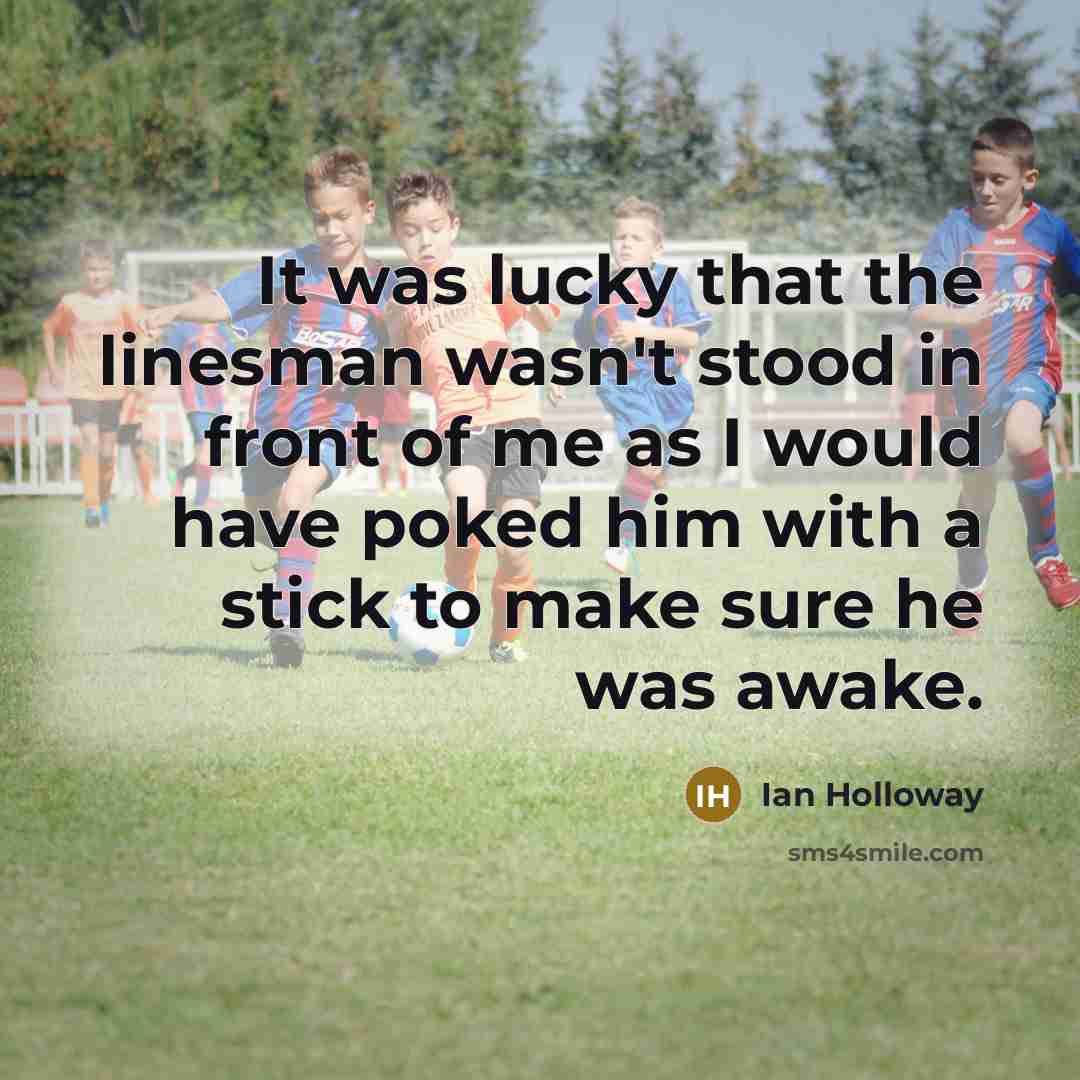 “It was lucky that the linesman wasn't stood in front…” quote by Ian Holloway