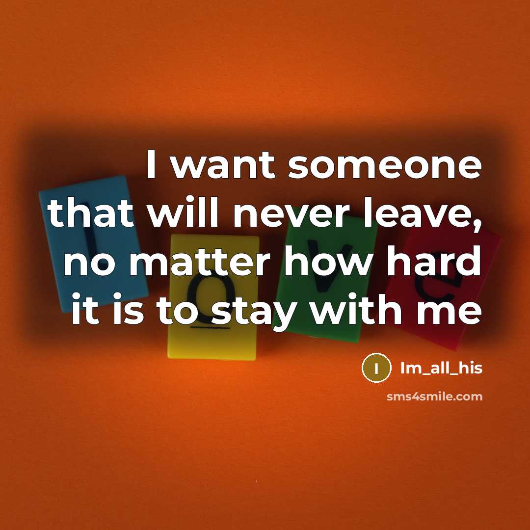“I want someone that will never leave, no matter how…” quote by Im_all_his