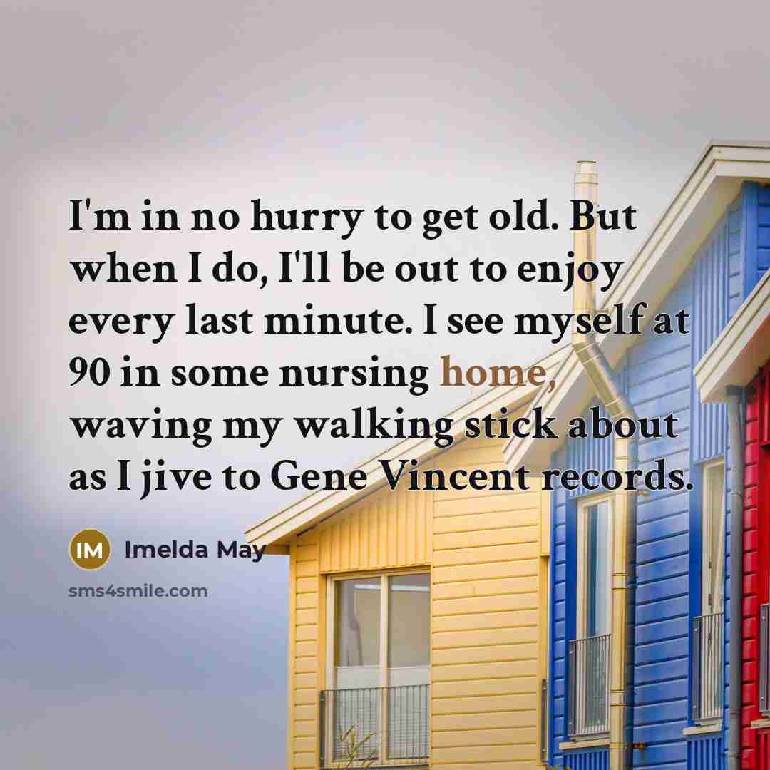“I'm in no hurry to get old. But when I…” quote by Imelda May
