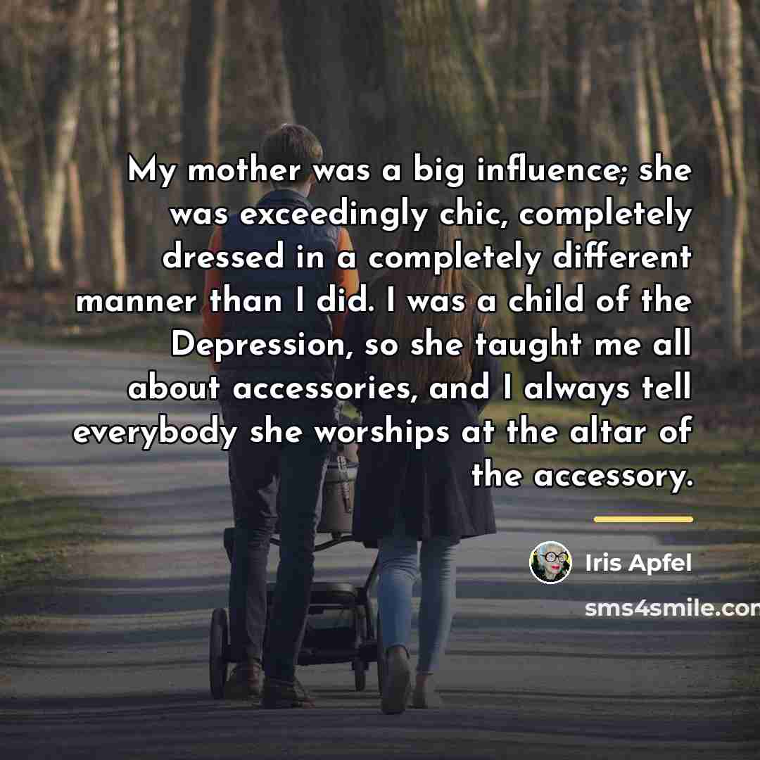 “My mother was a big influence; she was exceedingly chic,…” quote by Iris Apfel