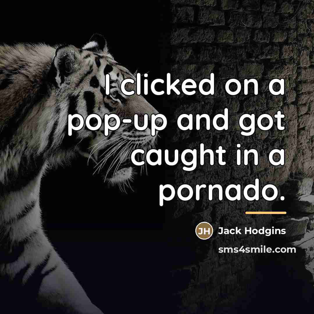 “I clicked on a pop-up and got caught in a…” quote by Jack Hodgins