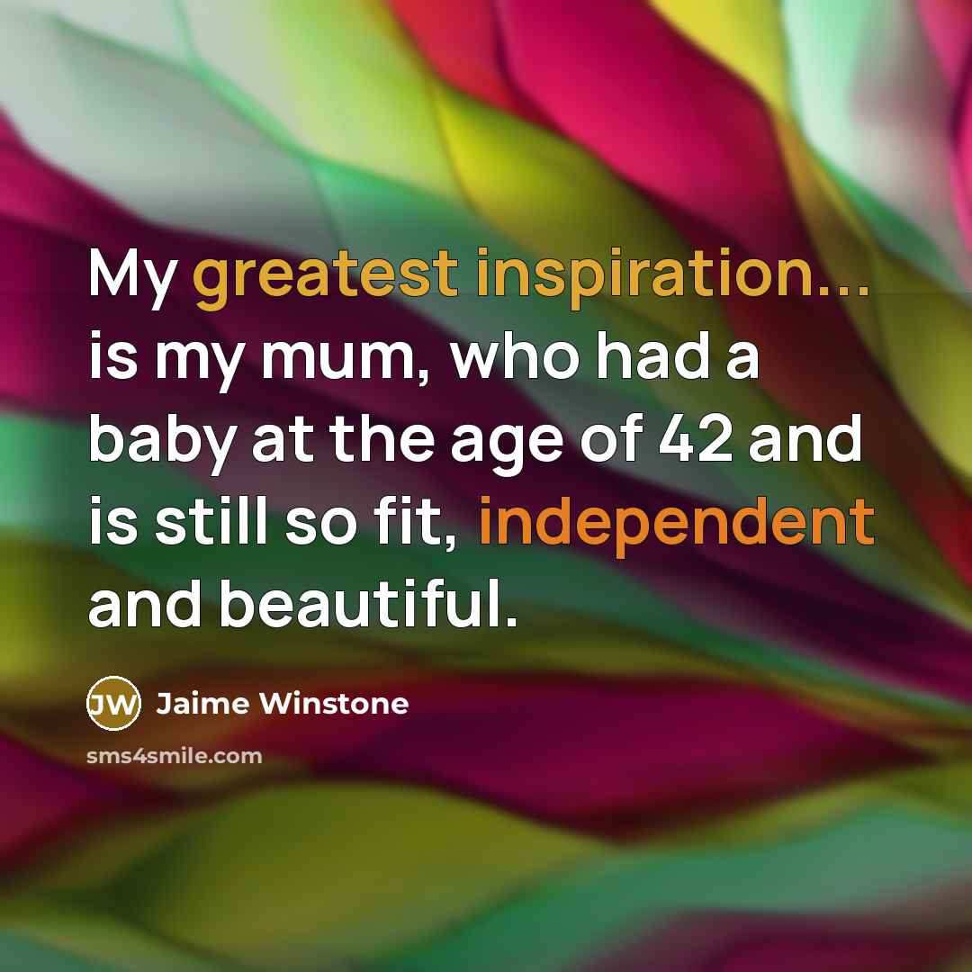“My greatest inspiration... is my mum, who had a baby…” quote by Jaime Winstone