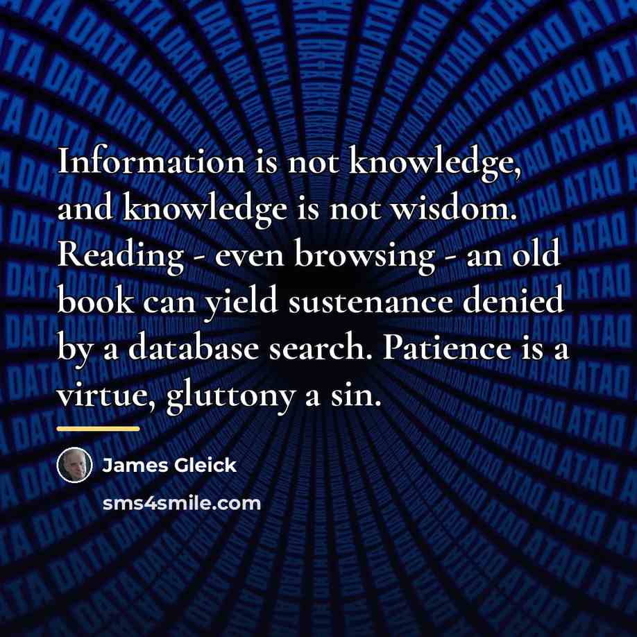 “Information is not knowledge, and knowledge is not wisdom. Reading…” quote by James Gleick