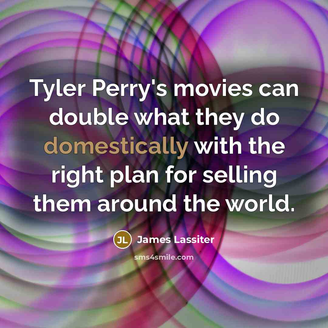 “Tyler Perry's movies can double what they do domestically with…” quote by James Lassiter