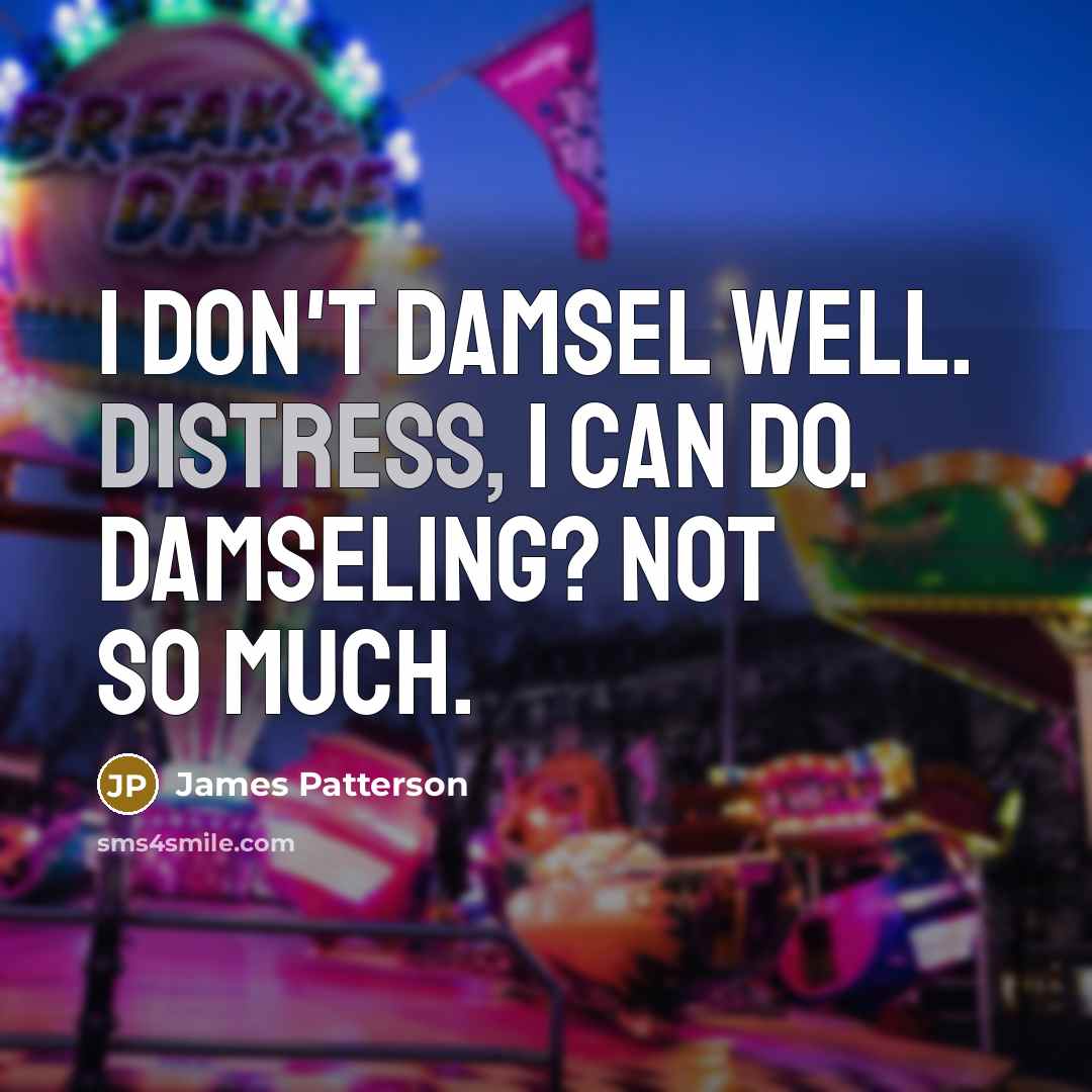 “I don't damsel well. Distress, I can do. Damseling? Not…” quote by James Patterson