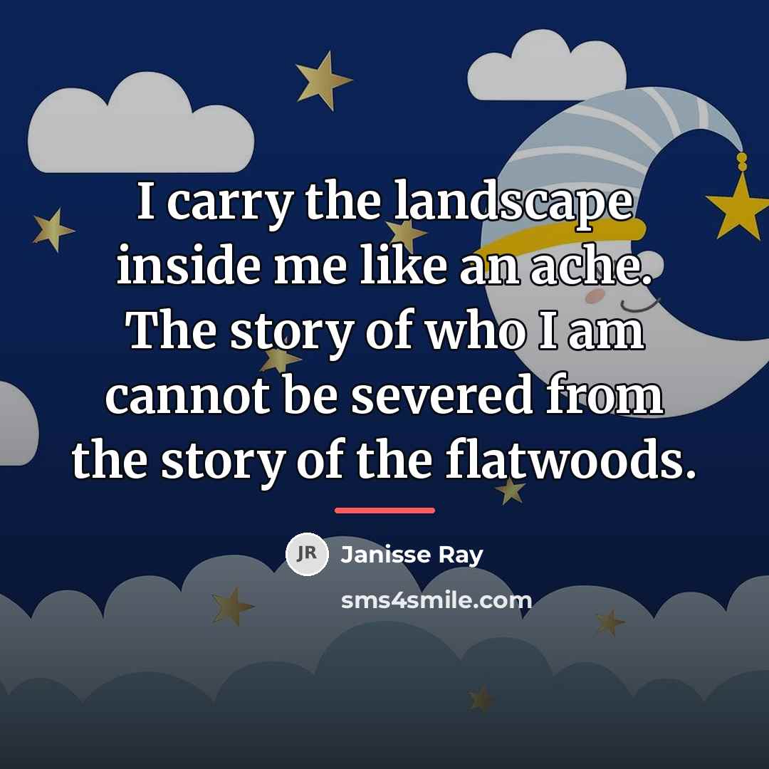 “I carry the landscape inside me like an ache. The…” quote by Janisse Ray