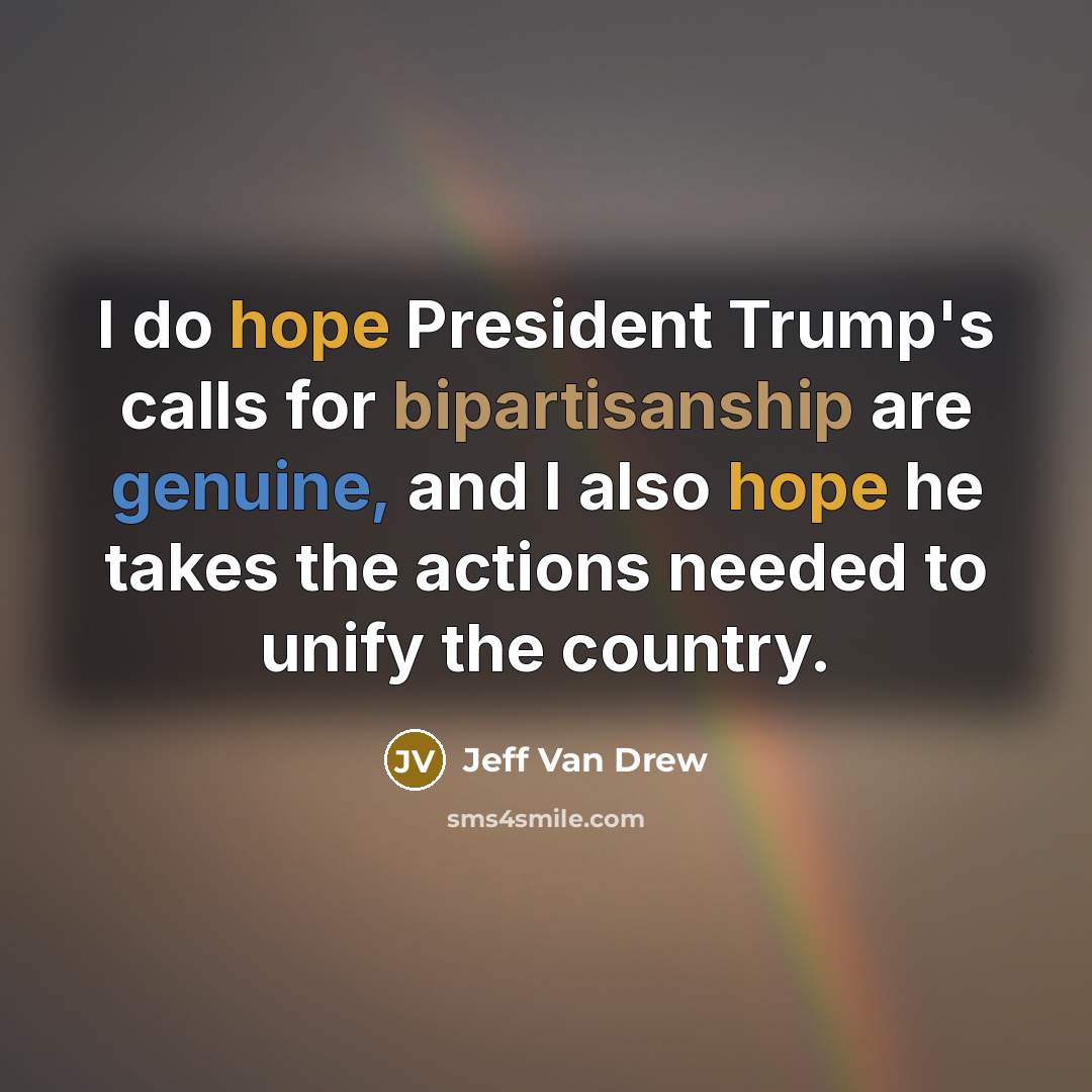 “I do hope President Trump's calls for bipartisanship are genuine,…” quote by Jeff Van Drew