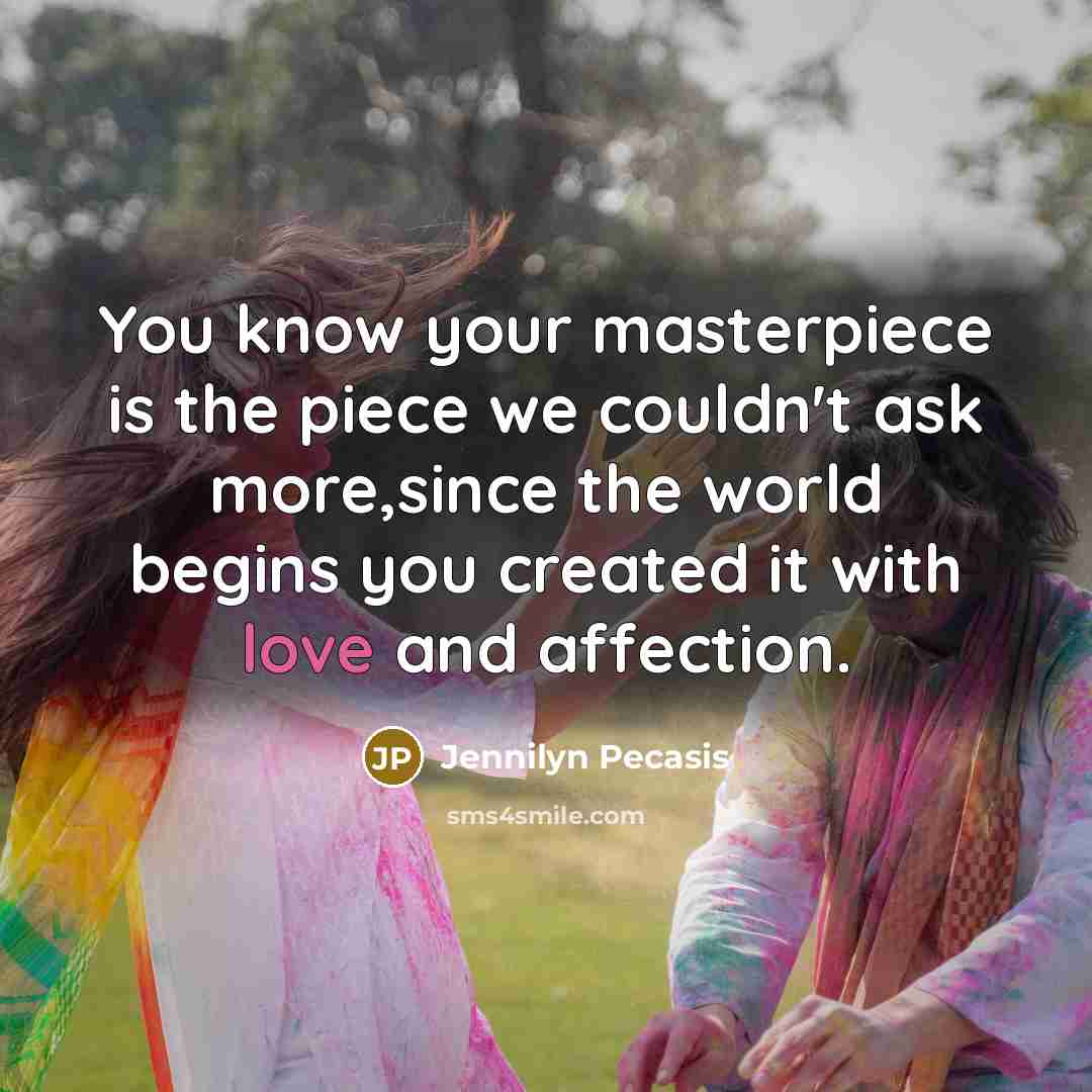 “You know your masterpiece is the piece we couldn't ask…” quote by Jennilyn Pecasis