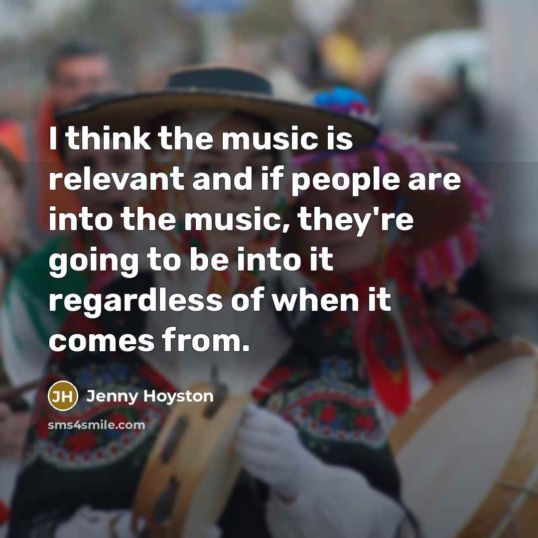 “I think the music is relevant and if people are…” quote by Jenny Hoyston