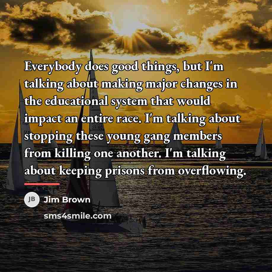 “Everybody does good things, but I'm talking about making major…” quote by Jim Brown