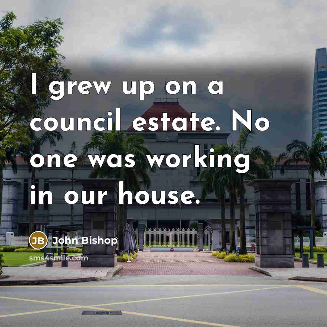 “I grew up on a council estate. No one was…” quote by John Bishop