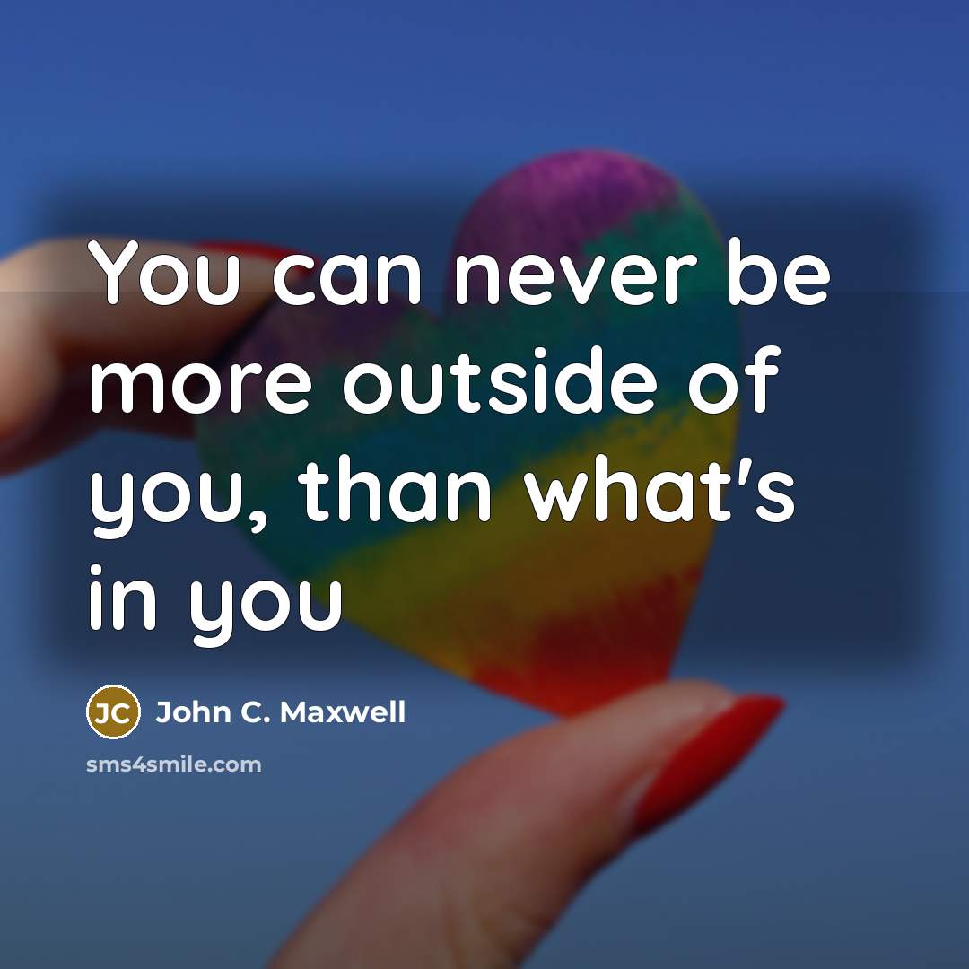 “You can never be more outside of you, than what's…” quote by John C. Maxwell