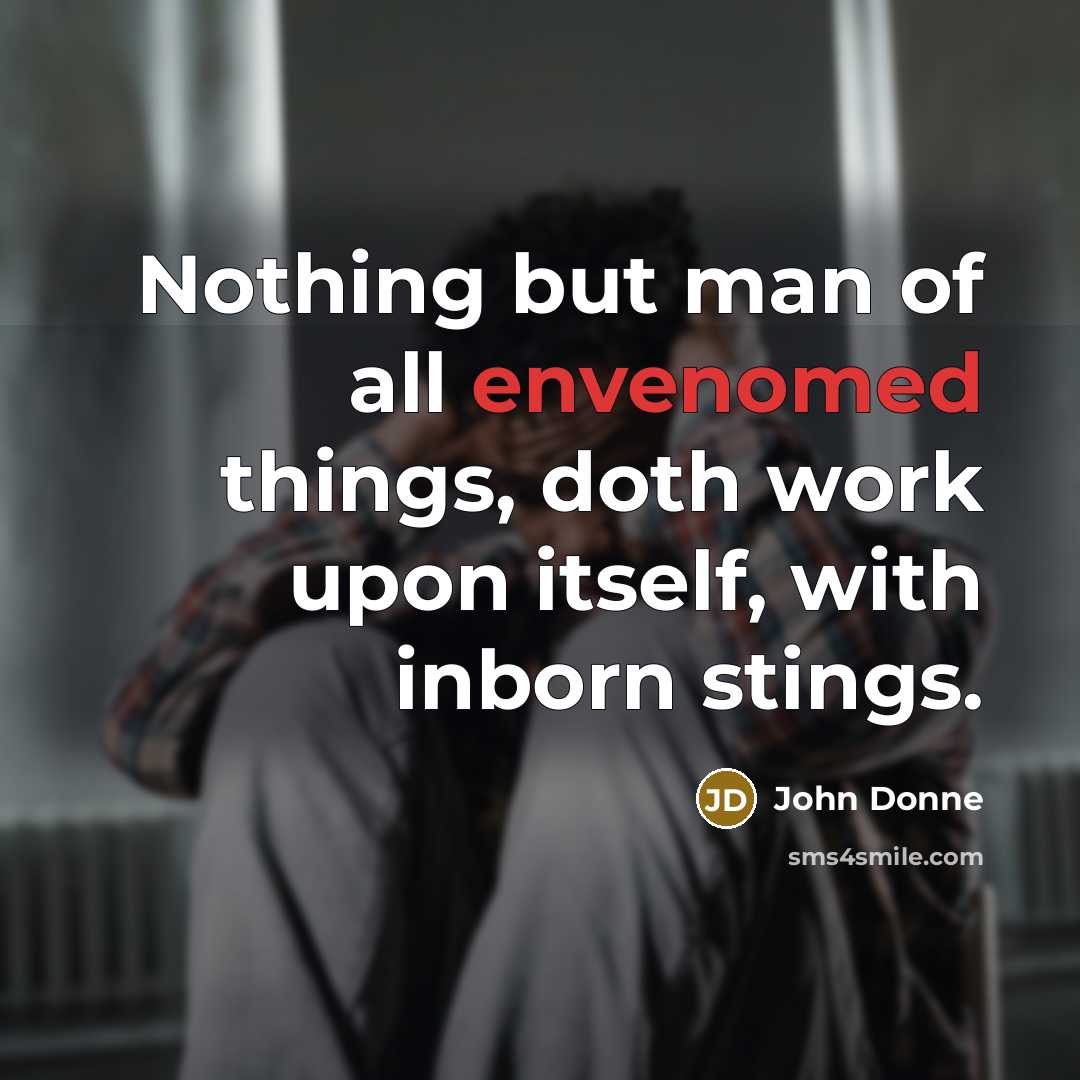 “Nothing but man of all envenomed things, doth work upon…” quote by John Donne