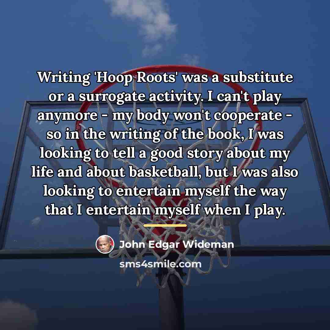 “Writing 'Hoop Roots' was a substitute or a surrogate activity.…” quote by John Edgar Wideman