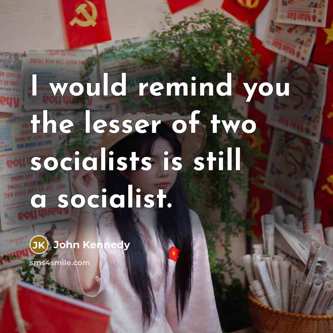“I would remind you the lesser of two socialists is…” quote by John Kennedy