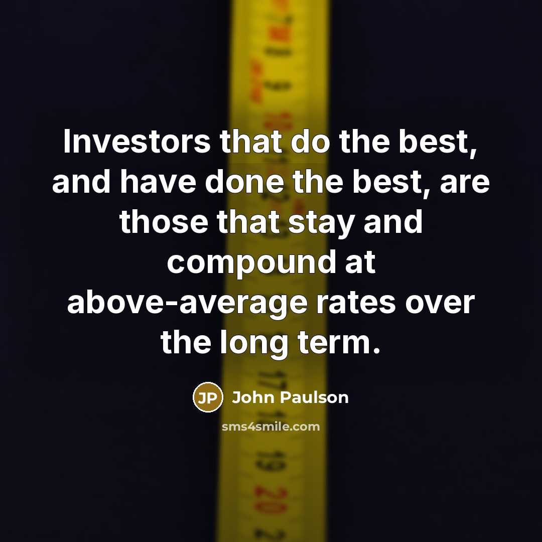 “Investors that do the best, and have done the best,…” quote by John Paulson