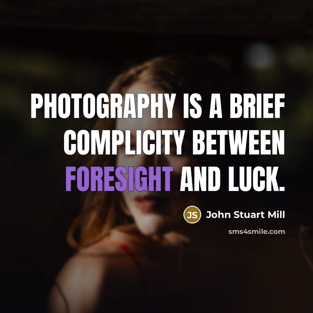 “Photography is a brief complicity between foresight and luck.…” quote by John Stuart Mill