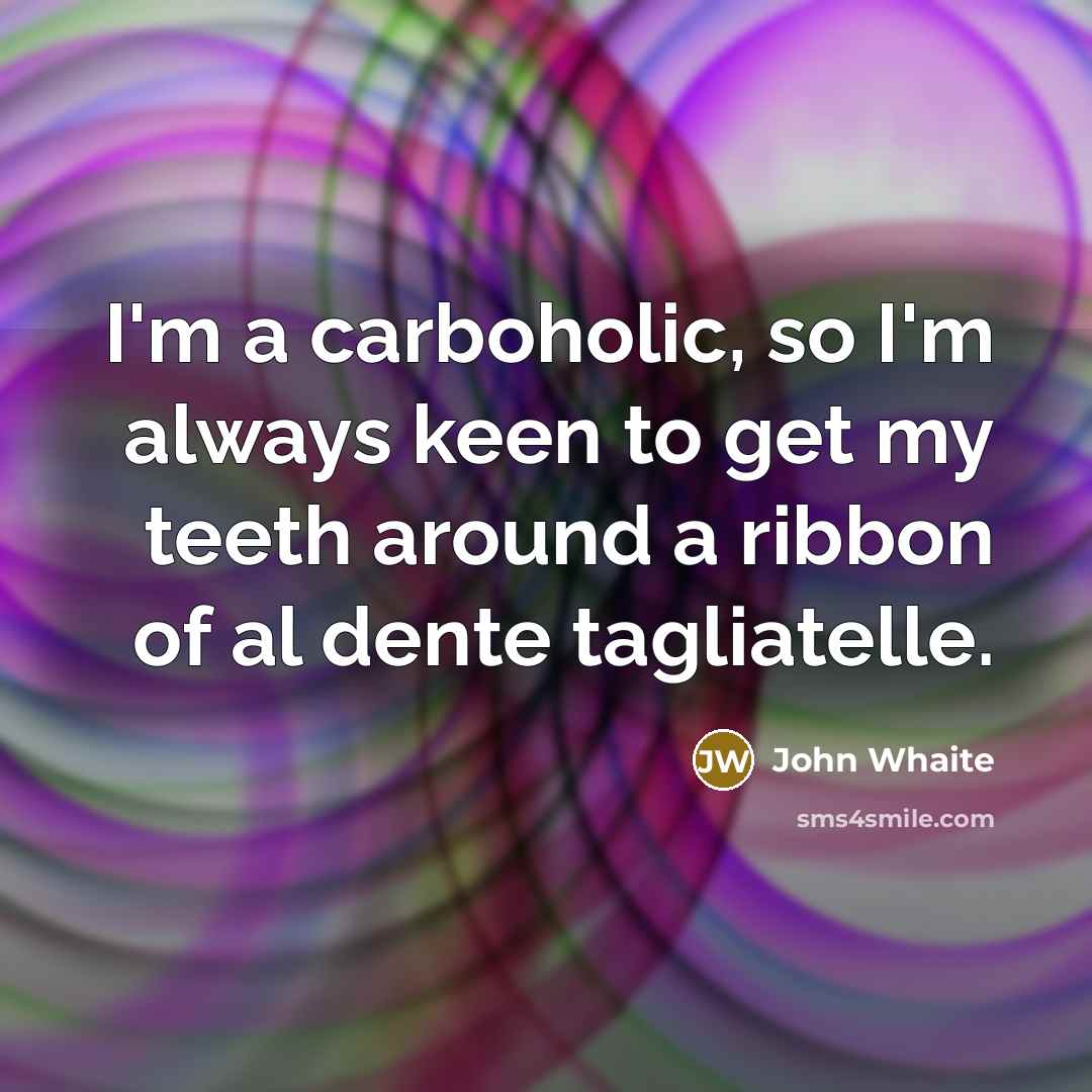 “I'm a carboholic, so I'm always keen to get my…” quote by John Whaite
