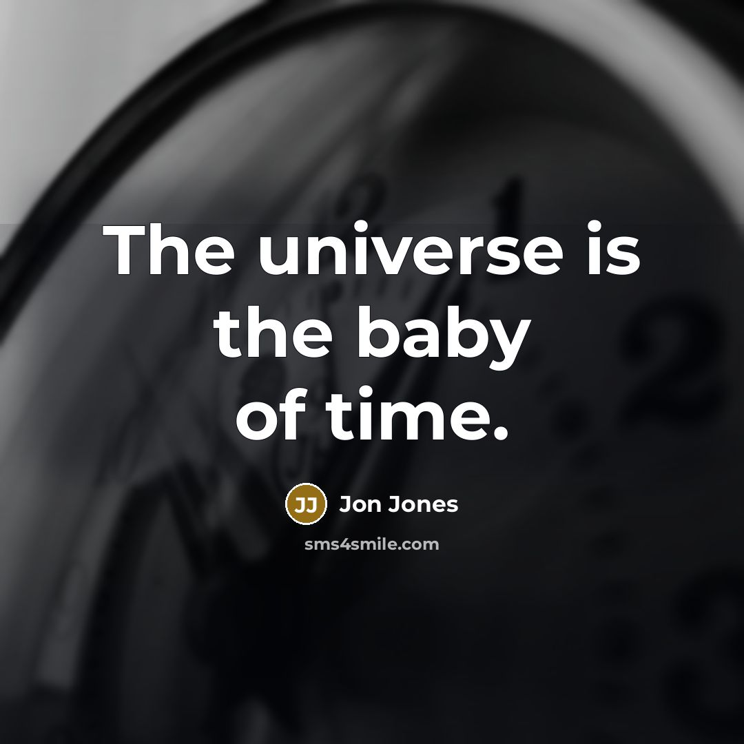 “The universe is the baby of time.…” quote by Jon Jones