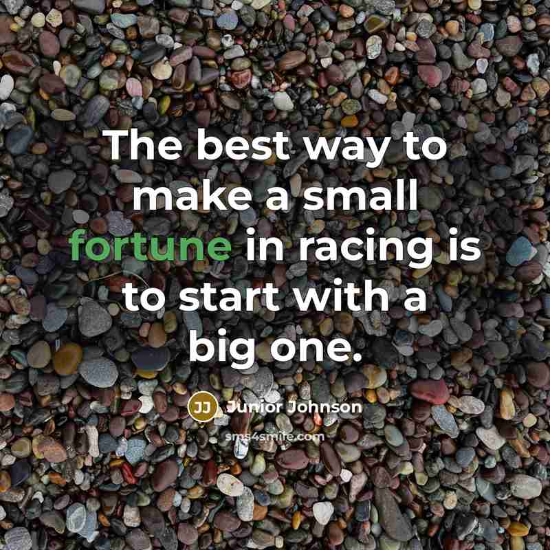 “The best way to make a small fortune in racing…” quote by Junior Johnson