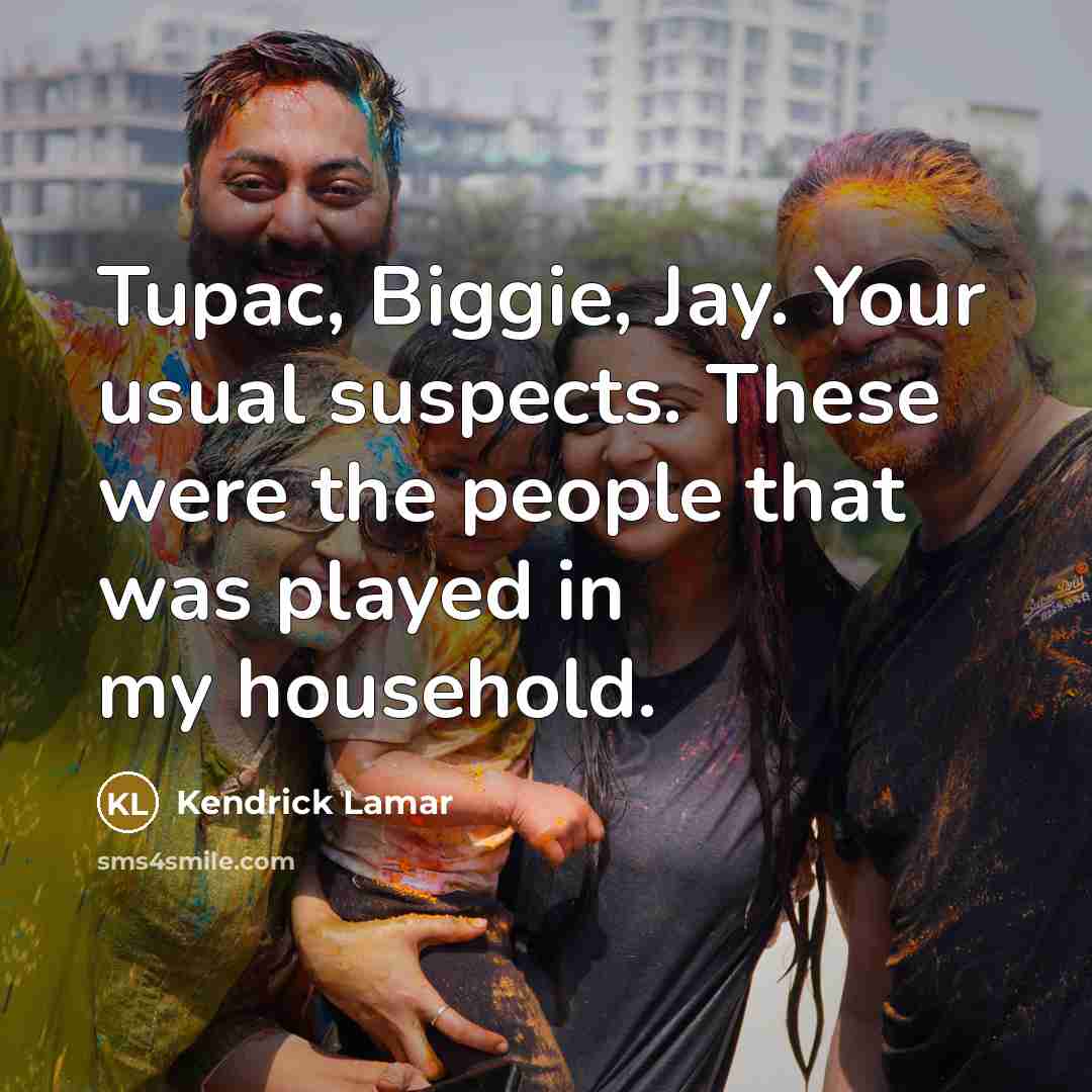 “Tupac, Biggie, Jay. Your usual suspects. These were the people…” quote by Kendrick Lamar