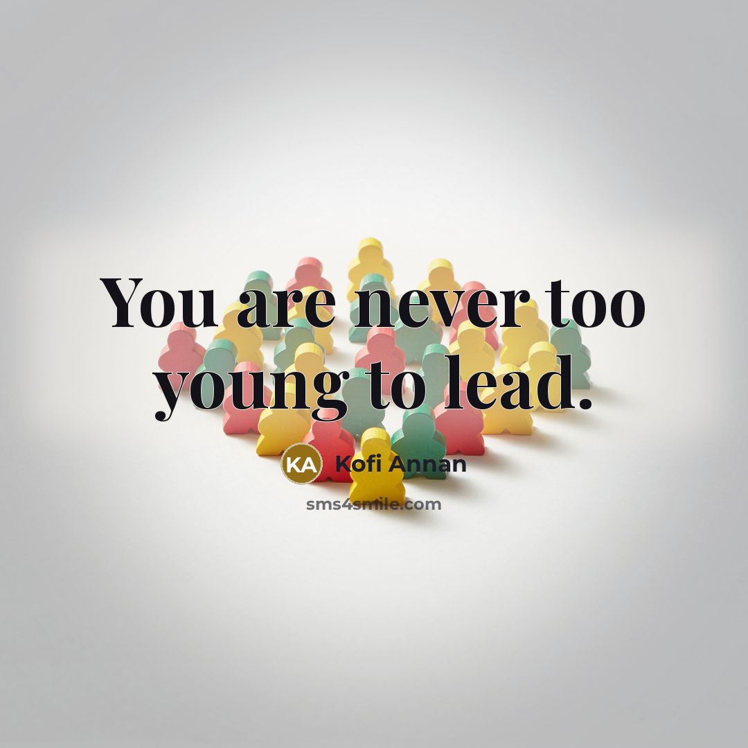 “You are never too young to lead.…” quote by Kofi Annan