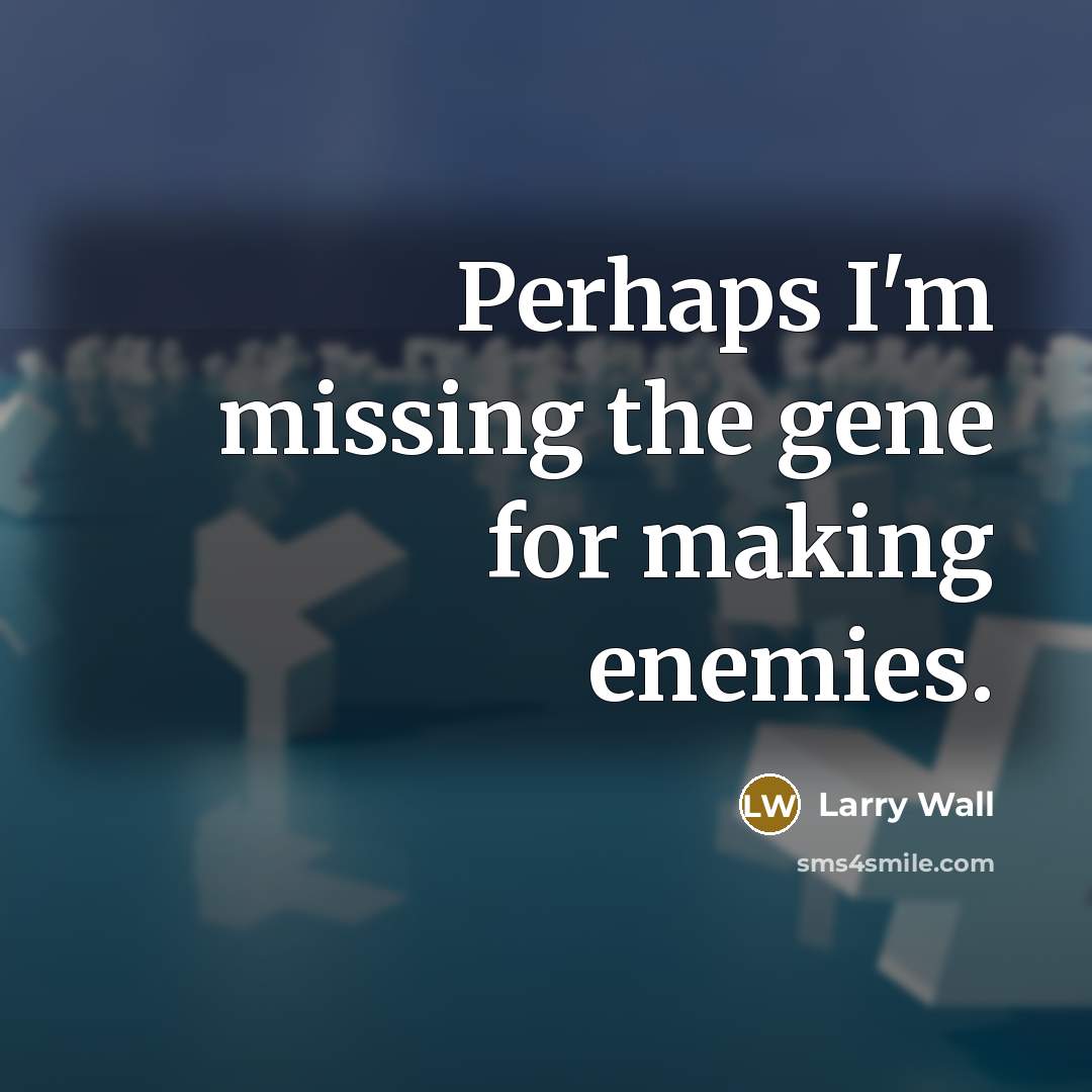 “Perhaps I'm missing the gene for making enemies.” quote by Larry Wall